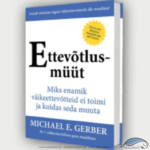 Miks Ettevõtlusmüüt (E-Myth) peaks olema iga ettevõtja raamaturiiulis?